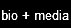 bio + media